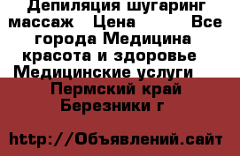 Депиляция шугаринг массаж › Цена ­ 200 - Все города Медицина, красота и здоровье » Медицинские услуги   . Пермский край,Березники г.